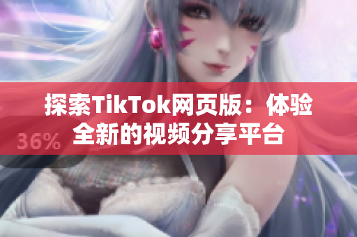 探索TikTok網(wǎng)頁(yè)版：體驗(yàn)全新的視頻分享平臺(tái)