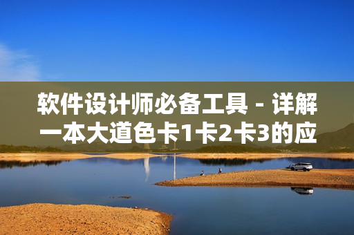 軟件設(shè)計師必備工具 - 詳解一本大道色卡1卡2卡3的應(yīng)用與優(yōu)勢