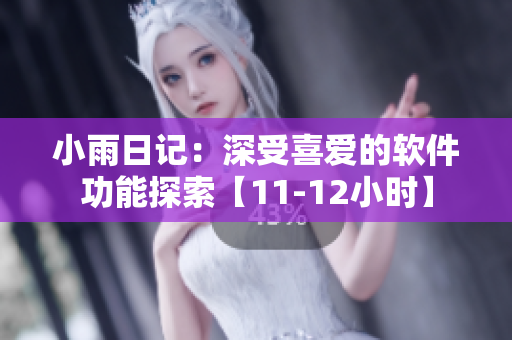 小雨日記：深受喜愛的軟件功能探索【11-12小時(shí)】