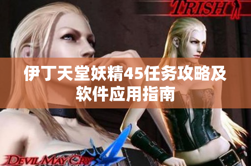 伊丁天堂妖精45任務攻略及軟件應用指南