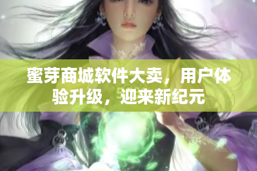 蜜芽商城軟件大賣，用戶體驗(yàn)升級，迎來新紀(jì)元