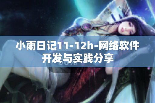 小雨日記11-12h-網絡軟件開發(fā)與實踐分享
