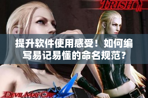 提升軟件使用感受！如何編寫易記易懂的命名規(guī)范？