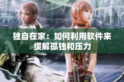 獨自在家：如何利用軟件來緩解孤獨和壓力