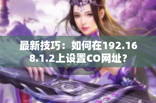 最新技巧：如何在192.168.1.2上設置CO網址？
