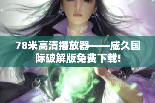 78米高清播放器——威久國(guó)際破解版免費(fèi)下載!