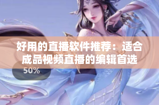 好用的直播軟件推薦：適合成品視頻直播的編輯首選