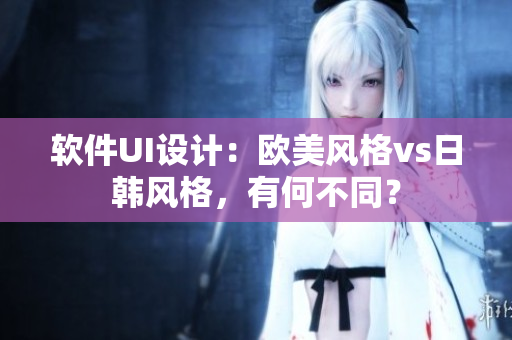 軟件UI設(shè)計(jì)：歐美風(fēng)格vs日韓風(fēng)格，有何不同？