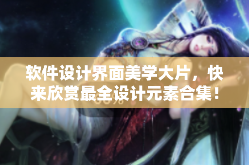 軟件設計界面美學大片，快來欣賞最全設計元素合集！