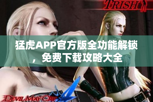 猛虎APP官方版全功能解鎖，免費下載攻略大全