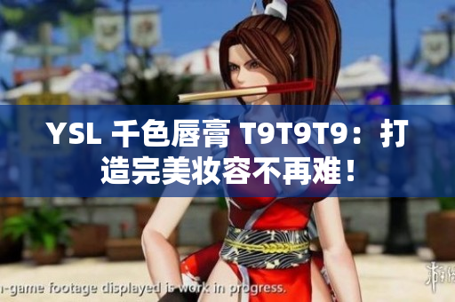 YSL 千色唇膏 T9T9T9：打造完美妝容不再難！