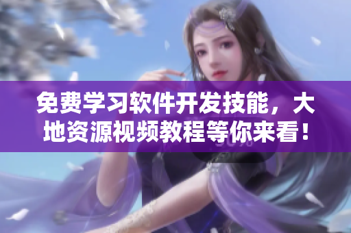 免費學(xué)習(xí)軟件開發(fā)技能，大地資源視頻教程等你來看！