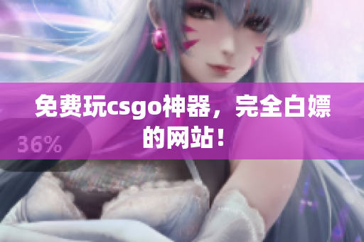 免費玩csgo神器，完全白嫖的網(wǎng)站！