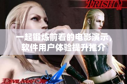 一起鍛煉前看的電影演示，軟件用戶體驗提升推介