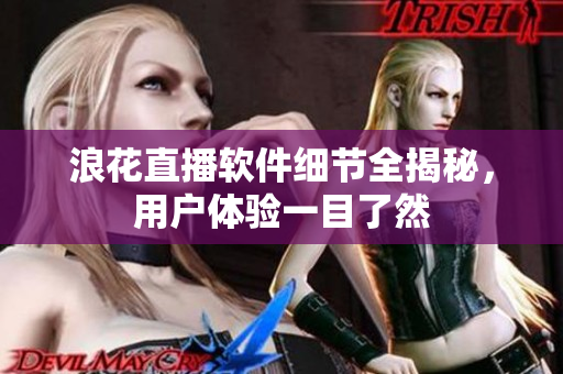 浪花直播軟件細(xì)節(jié)全揭秘，用戶體驗(yàn)一目了然