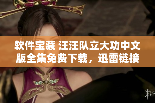 軟件寶藏 汪汪隊(duì)立大功中文版全集免費(fèi)下載，迅雷鏈接分享