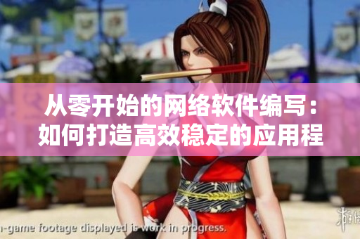 從零開始的網絡軟件編寫：如何打造高效穩(wěn)定的應用程序？