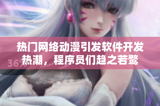 熱門網(wǎng)絡(luò)動漫引發(fā)軟件開發(fā)熱潮，程序員們趨之若鶩