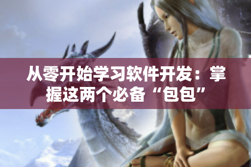 從零開始學(xué)習(xí)軟件開發(fā)：掌握這兩個必備“包包”