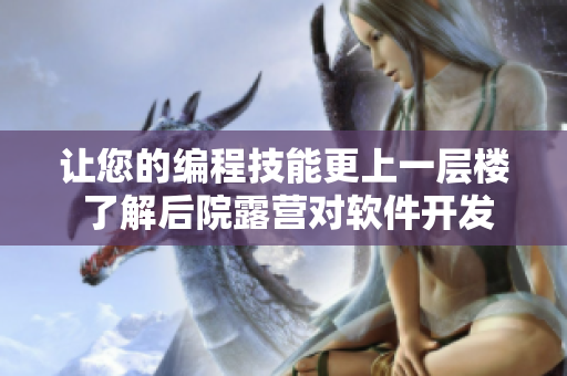 讓您的編程技能更上一層樓 了解后院露營(yíng)對(duì)軟件開(kāi)發(fā)的益處