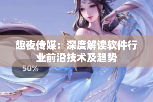 趣夜傳媒：深度解讀軟件行業(yè)前沿技術(shù)及趨勢(shì)