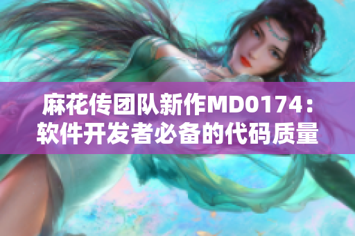 麻花傳團(tuán)隊(duì)新作MD0174：軟件開發(fā)者必備的代碼質(zhì)量工具