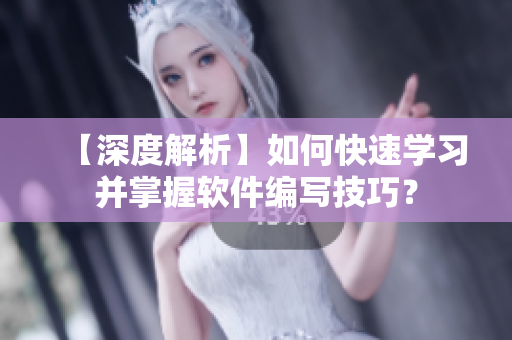 【深度解析】如何快速學(xué)習(xí)并掌握軟件編寫技巧？