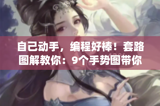 自己動手，編程好棒！套路圖解教你：9個手勢圖帶你get編程技巧