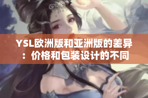 YSL歐洲版和亞洲版的差異：價(jià)格和包裝設(shè)計(jì)的不同