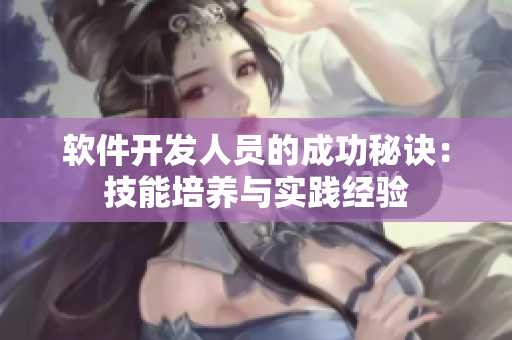軟件開發(fā)人員的成功秘訣：技能培養(yǎng)與實踐經(jīng)驗