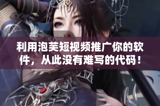 利用泡芙短視頻推廣你的軟件，從此沒(méi)有難寫的代碼！