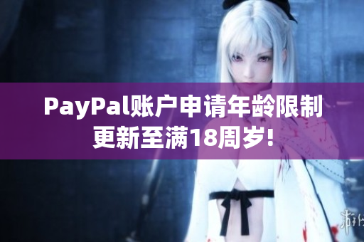 PayPal賬戶申請年齡限制更新至滿18周歲!
