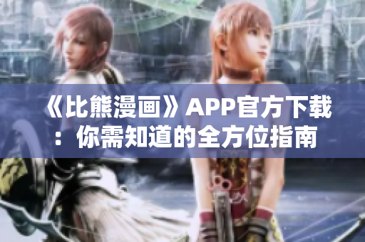 《比熊漫畫》APP官方下載：你需知道的全方位指南