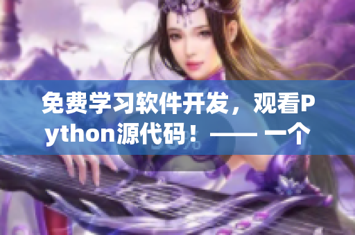 免費學(xué)習(xí)軟件開發(fā)，觀看Python源代碼！—— 一個程序員的福音