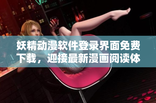 妖精動(dòng)漫軟件登錄界面免費(fèi)下載，迎接最新漫畫(huà)閱讀體驗(yàn)