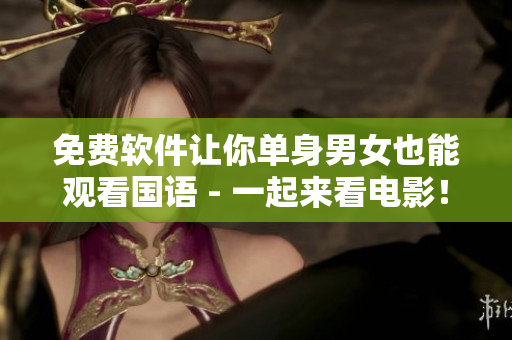 免費(fèi)軟件讓你單身男女也能觀看國語 - 一起來看電影！