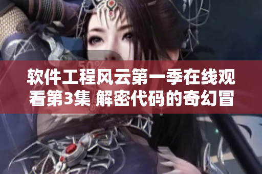 軟件工程風(fēng)云第一季在線觀看第3集 解密代碼的奇幻冒險