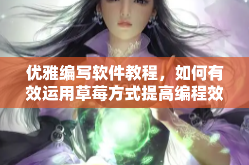 優(yōu)雅編寫軟件教程，如何有效運用草莓方式提高編程效率