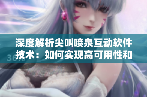 深度解析尖叫噴泉互動(dòng)軟件技術(shù)：如何實(shí)現(xiàn)高可用性和用戶體驗(yàn)