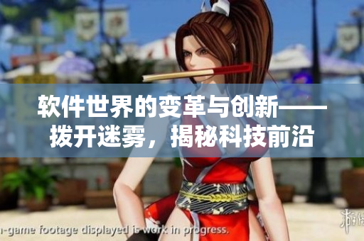 軟件世界的變革與創(chuàng)新——撥開迷霧，揭秘科技前沿