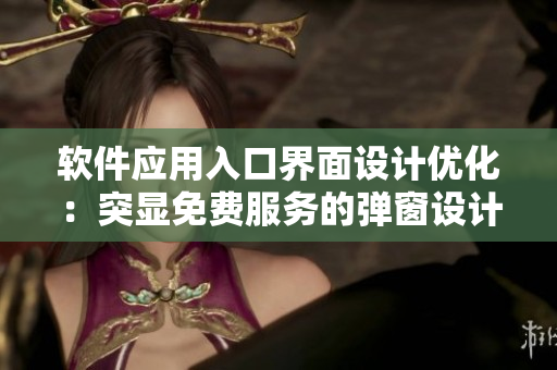 軟件應(yīng)用入口界面設(shè)計優(yōu)化：突顯免費服務(wù)的彈窗設(shè)計思路