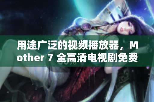 用途廣泛的視頻播放器，Mother 7 全高清電視劇免費觀看