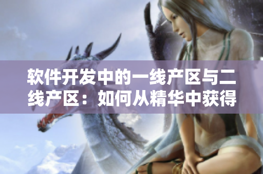 軟件開發(fā)中的一線產(chǎn)區(qū)與二線產(chǎn)區(qū)：如何從精華中獲得成功
