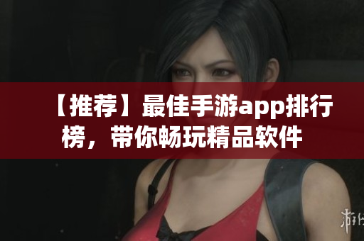 【推薦】最佳手游app排行榜，帶你暢玩精品軟件