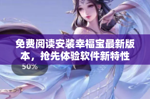 免費(fèi)閱讀安裝幸福寶最新版本，搶先體驗(yàn)軟件新特性