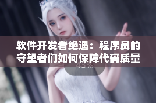 軟件開發(fā)者絕遇：程序員的守望者們?nèi)绾伪Ｕ洗a質(zhì)量？