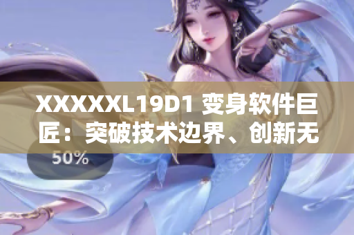 XXXXXL19D1 變身軟件巨匠：突破技術(shù)邊界、創(chuàng)新無(wú)限可能