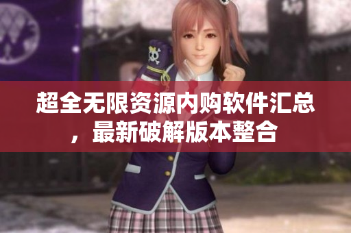 超全無限資源內(nèi)購軟件匯總，最新破解版本整合 