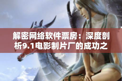 解密網(wǎng)絡軟件票房：深度剖析9.1電影制片廠的成功之路