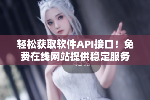 輕松獲取軟件API接口！免費在線網(wǎng)站提供穩(wěn)定服務(wù)